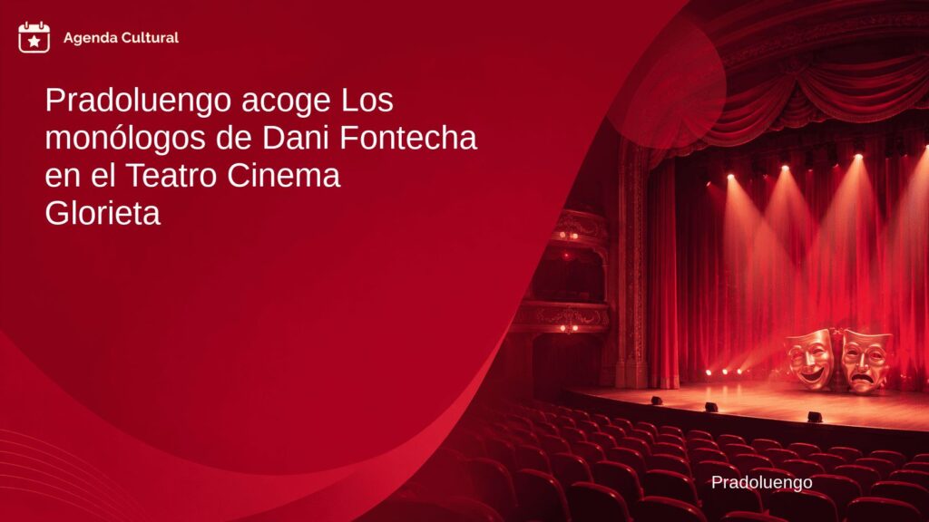 Imagen de la noticia Pradoluengo acoge Los monólogos de Dani Fontecha en el Teatro Cinema Glorieta en Pradoluengo